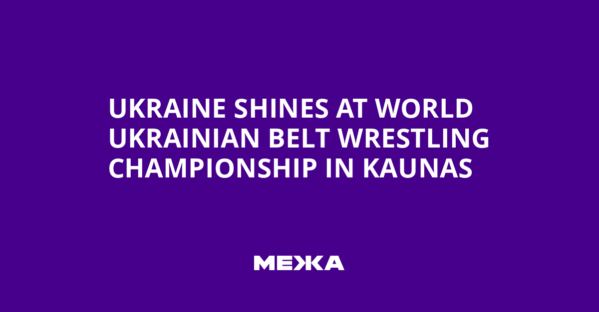 Ukraine Shines at World Ukrainian Belt Wrestling Championship in Kaunas | Ukraine news