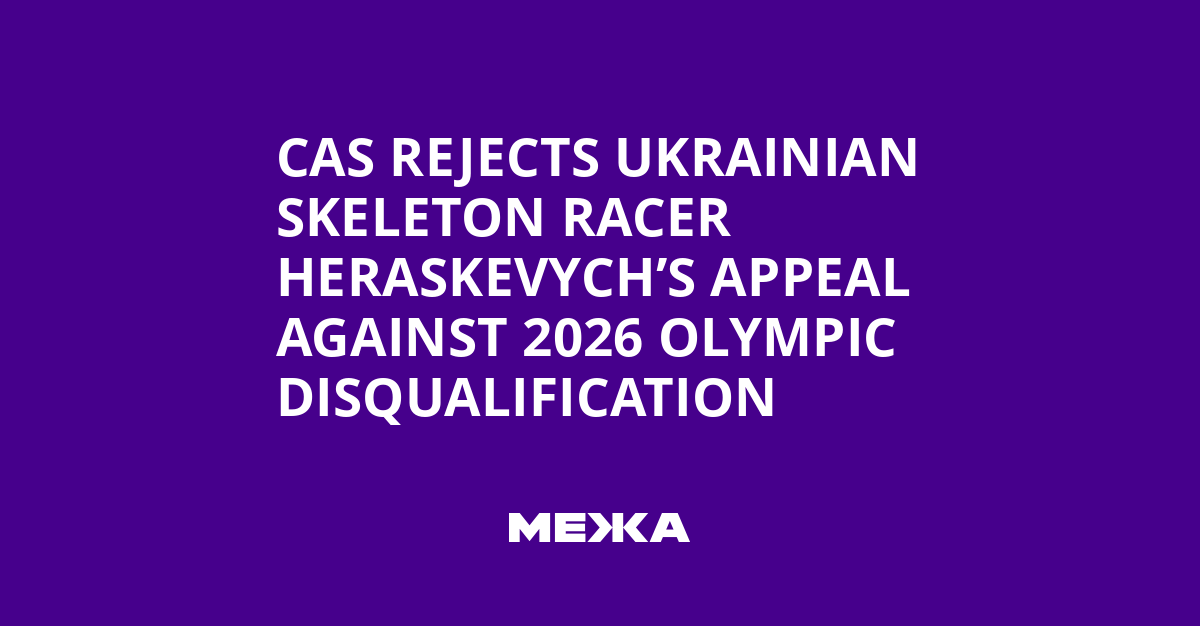 CAS Rejects Ukrainian Skeleton Racer Heraskevych’s Appeal Against 2026 Olympic Disqualification | Ukraine news