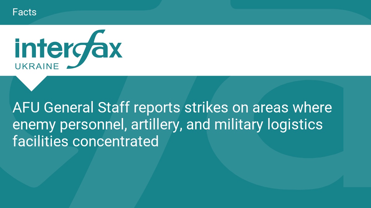 AFU General Staff reports strikes on areas where enemy personnel, artillery, and military logistics facilities concentrated