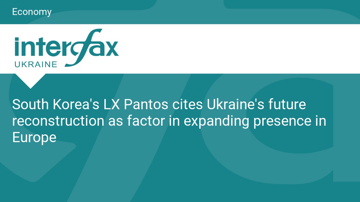 South Korea’s LX Pantos cites Ukraine’s future reconstruction as factor in expanding presence in Europe