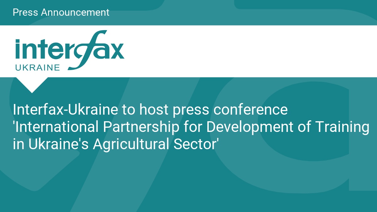 Interfax-Ukraine to host press conference ‘International Partnership for Development of Training in Ukraine’s Agricultural Sector’