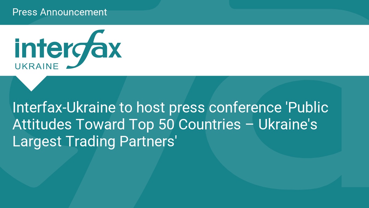 Interfax-Ukraine to host press conference ‘Public Attitudes Toward Top 50 Countries – Ukraine’s Largest Trading Partners’