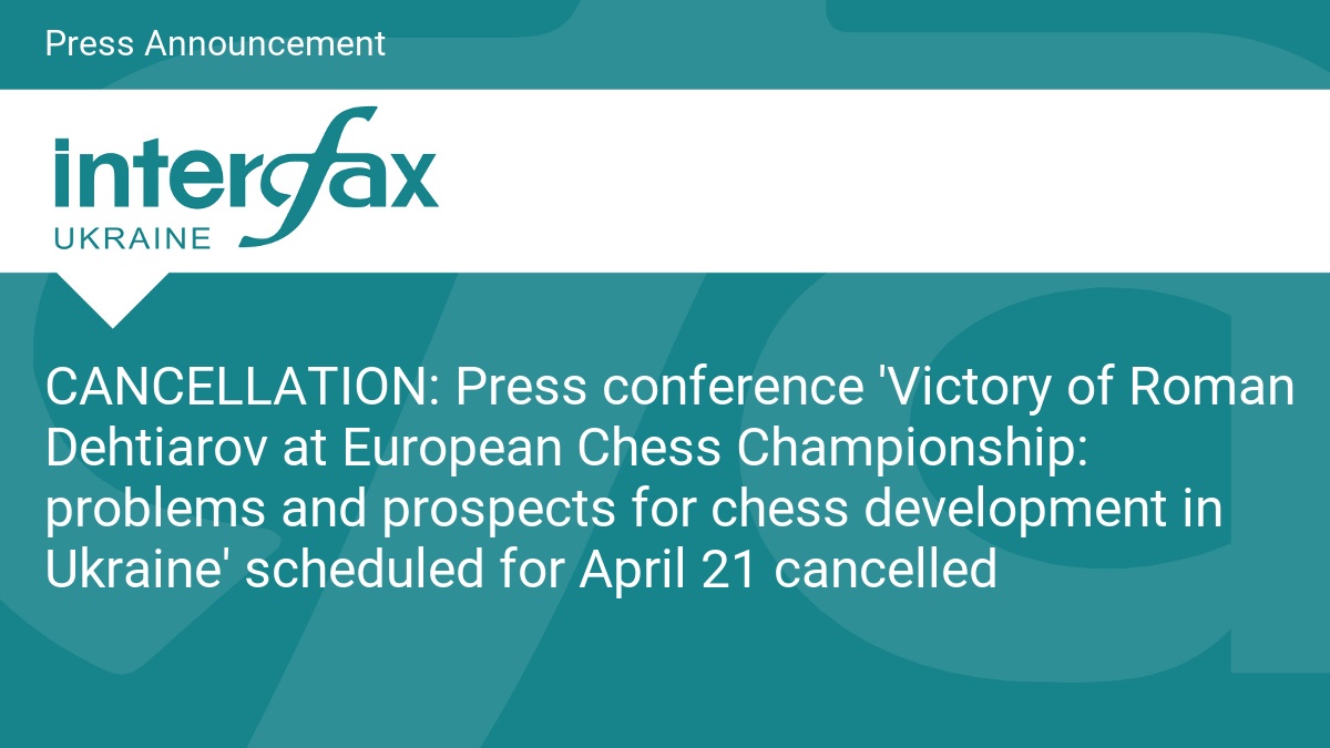 CANCELLATION: Press conference 'Victory of Roman Dehtiarov at European Chess Championship: problems and prospects for chess development in Ukraine' scheduled for April 21 cancelled