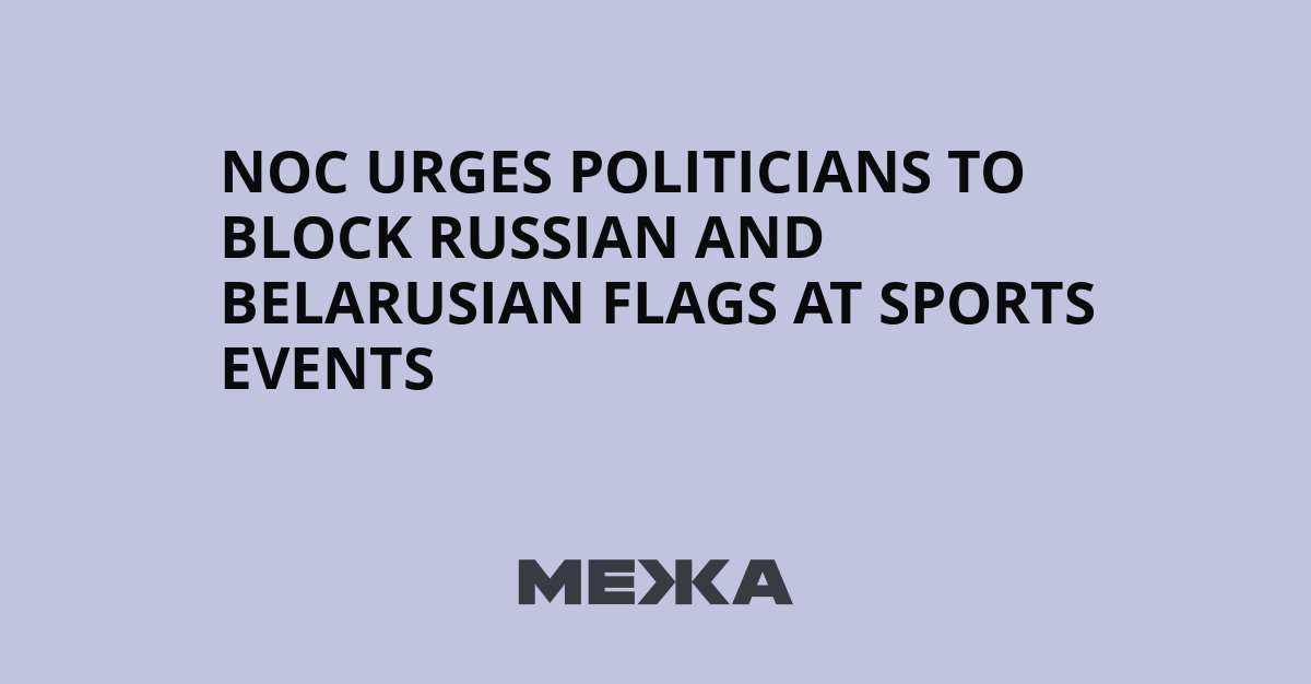 NOC urges politicians to block Russian and Belarusian flags at sports events | Ukraine news